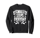 Small Steps Everyday Motivational Inspirational Affirmation Sweatshirt