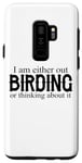 Galaxy S9+ I Am Either Out Birding Or Thinking About It - Birdwatching Case