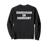 Sourdough Or Don't Funny Cottage Bakery Bread Maker Sweatshirt