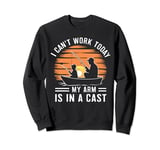 I Can't Work Today My Arm Is In A Cast Fishing Fathers Day Sweatshirt