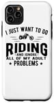iPhone 11 Pro Max Just Want To Go Riding Ignore Problems - Funny Motorcyclist Case