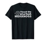 I Teach The Smartest Hedgehogs Teacher Animal Lover Shirt T-Shirt