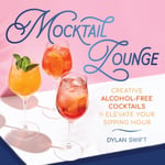Dylan Swift - Mocktail Lounge Creative Alcohol-Free Cocktails to Elevate Your Sipping Hour Bok