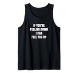 If You're Feeling Down I Can Feel You Up Funny Adult Joke Tank Top