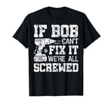 If Bob Can't Fix it We're All Screwed Funny Fathers Day T-Shirt