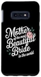 Galaxy S10e Mother Of The Most Beautiful Bride In The World bridal party Case
