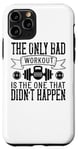 Coque pour iPhone 11 Pro The Only Bad Workout Is The One That Didn't Happen - Drôle