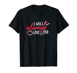 I will always Love you for Valentine's Day T-Shirt