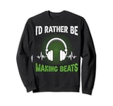 I'd Rather be Making Beats Headphone Dj Beat Makers Music Sweatshirt