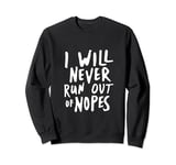 Nope Sarcastic Never Run Out Funny Sweatshirt