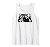Cumbia Dance Cumbia Dancing I Just Want To Dance Cumbia Tank Top