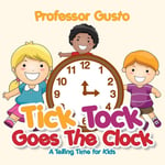Professor Gusto Tick Tock Goes the Clock -A Telling Time Book for Kids