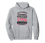 Machine Operator Skilled Enough for Machinery Operator Pullover Hoodie