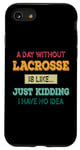iPhone SE (2020) / 7 / 8 A Day Without Lacrosse Is Like Just Kidding I Have No Idea Case