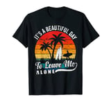 Mens Sarcasm Saying Retro, It's A Beautiful Day To Leave Me Alone T-Shirt