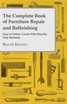 The Complete Book Of Furniture Repair And Refinishing - Easy To Follow Guide With Step-By-Step Methods