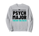 Funny Saying I'm Psych Major You Do The Math Women Men Joke Sweatshirt