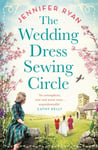 Jennifer Ryan - The Wedding Dress Sewing Circle A heartwarming nostalgic World War Two novel inspired by real events Bok