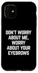 Coque pour iPhone 11 Worry About Your Eyebrowws Citation sarcastique offensive drôle