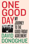 David Donoghue - One Good Day My Journey to the Friday Agreement Bok