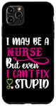 iPhone 11 Pro Max I May Be A Nurse But Even I Can't Fix Stupid Nursing Nurses Case