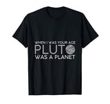 When I Was Your Age Pluto Was A Planet T-Shirt