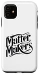 iPhone 11 Matter Makers - Making a Difference, One at a Time Case