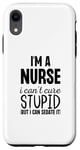 iPhone XR I'm A Nurse I Can't Fix Stupid But I Can Sedate It Funny Case