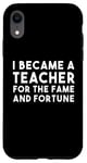 iPhone XR Teacher Funny - Became A Teacher For The Fame Case
