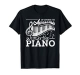 Of Course Im Awesome I Play The Piano T-Shirt