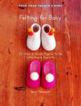 Shambhala Publications Inc Yamazaki, Saori Felting for Baby: 25 Warm and Woolly Projects the Little Ones in Your Life (Make Good: Crafts Life)