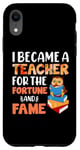 iPhone XR I Became A Teacher For The Fortune And Fame Teach Teachers Case