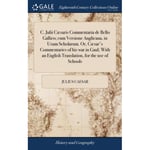 C. Julii Cæsaris Commentaria de Bello Gallico; cum Versione Anglicana, in Usum Scholarum. Or, Cæsar's Commentaries of his war in Gaul; With an English Translation, for the use of Schools (inbunden, eng)