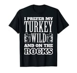 I Prefer My Turkey Wild And On The Rocks Shirt Turkey Day T-Shirt