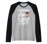 I Graduated Life Is Gonna Be Easy Now Right Graduation Raglan Baseball Tee