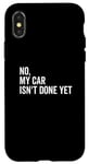 iPhone X/XS No, My Car Isn't Done Yet Funny Car Guy Car Mechanic Garage Case