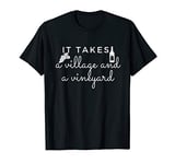 It takes a village and a vineyard wine lover for men women T-Shirt