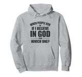 When People Ask Me If I Believe In God, I Ask, 'Which One?' Pullover Hoodie
