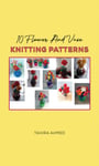 Tahira Ahmed - 10 Flower And Vase Knitting Patterns Bok