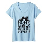 Womens Home Is Where The Coffee Is Funny Quote Caffeine Lover V-Neck T-Shirt