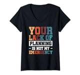 Womens Your Lack Of Planning Is Not My Emergency Efficiency V-Neck T-Shirt