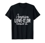 America Love It or Leave ItMemorial Day Patriotic men women T-Shirt