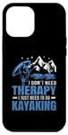 iPhone 12 Pro Max I Don't Need Therapy I Just Need To Go Kayaking Case