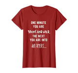 Womens One minute you are young and wild the next into airfryers T-Shirt