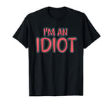 I am an Idiot T-Shirt