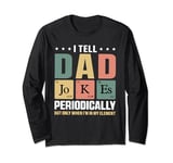 I Tell Dad Jokes Periodically But Only When I'm My Element Long Sleeve T-Shirt