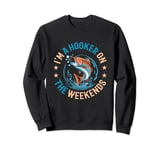 Funny Fishing Lover I'm A Hooker On The Weekends Fisherman Sweatshirt