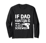 if dad cant fix it Long Sleeve T-Shirt