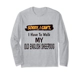 Sorry I Can't I Have To Walk My Old English Sheepdog Funny Long Sleeve T-Shirt
