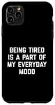 Coque pour iPhone 11 Pro Max Citation sarcastique amusante « Being Tired Part Of My Mood »